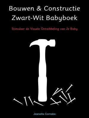 cover image of Bouwen & Constructie Zwart-Wit Babyboek ; Stimuleer de Visuele Ontwikkeling van Je Baby